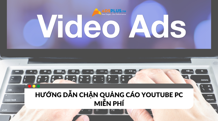 Hướng dẫn chặn quảng cáo Youtube PC miễn phí