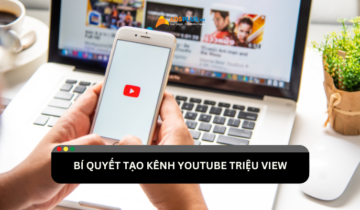 Bí quyết tạo kênh Youtube triệu view