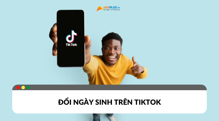 Cách đổi ngày sinh trên TikTok đơn giản ai cũng có thể thực hiện