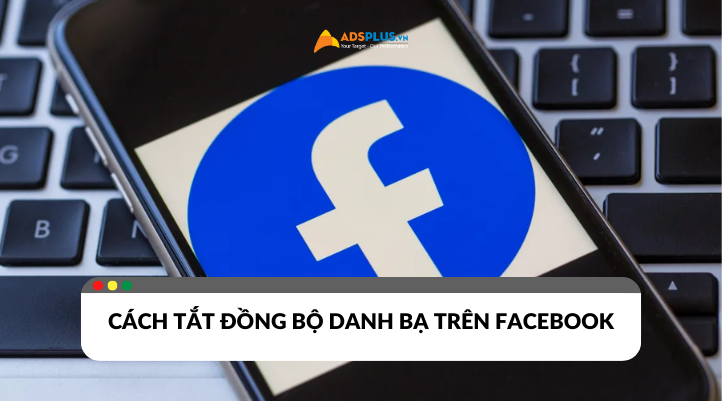 Tắt đồng bộ danh bạ trên Facebook để đảm bảo tính riêng tư