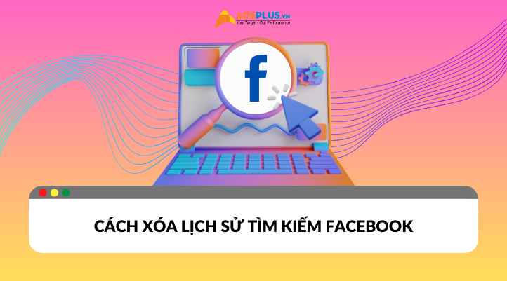 Hướng dẫn cách xóa lịch sử tìm kiếm Facebook