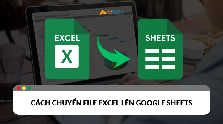 Cách chuyển file Excel lên Google Sheets nhanh chóng