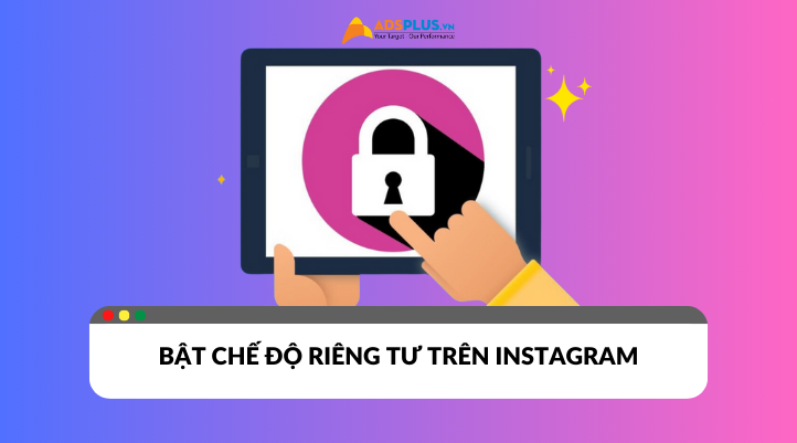 Thiết lập chế độ riêng tư trên Instagram chỉ với vài bước đơn giản