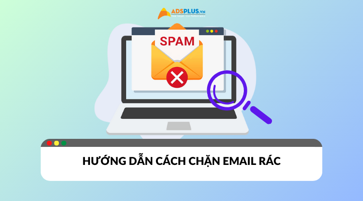 Hướng dẫn chi tiết cách chặn Email rác