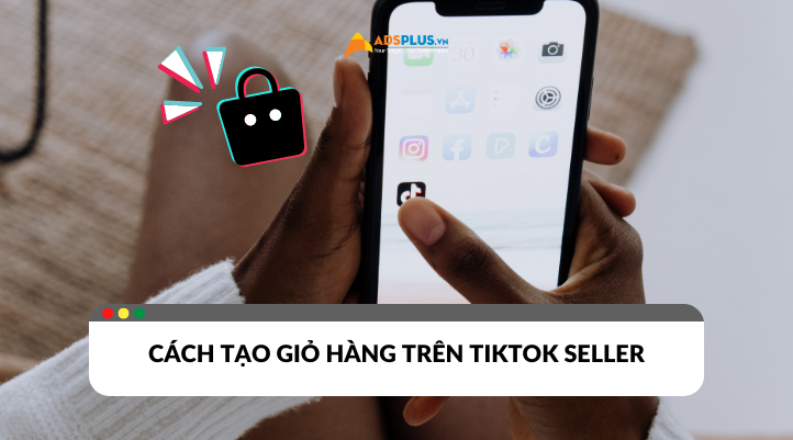 Cập nhật cách tạo giỏ hàng trên TikTok mới 