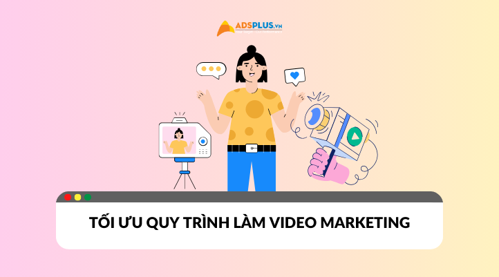 Tối ưu quy trình làm video marketing