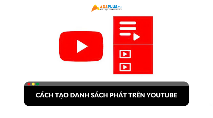 Cách tạo danh sách phát trên Youtube đơn giản mang lại trải nghiệm tuyệt vời khi sử dụng