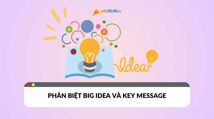 Big idea là gì? Phân biệt Big idea và Key message