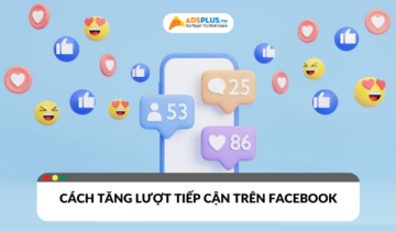 Xu hướng và chiến lược tăng lượt tiếp cận trên Facebook