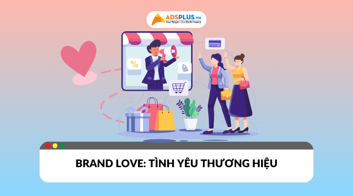 Brand love: Bí quyết phát triển thương hiệu bền vững