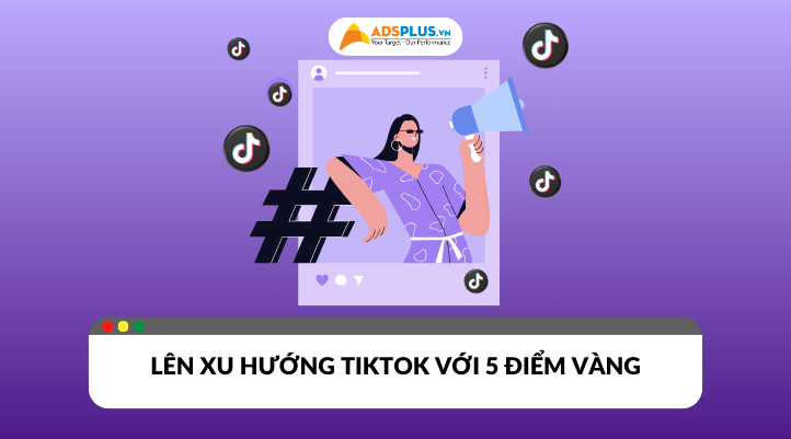 Cách lên xu hướng TikTok với 5 điểm vàng