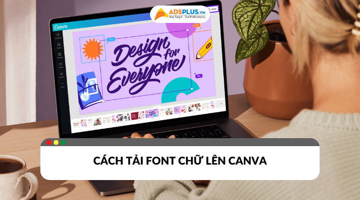 Biết cách tải font chữ lên Canva giúp bạn dễ dàng cá nhân hóa thiết kế, tăng tính sáng tạo thêm độc đáo