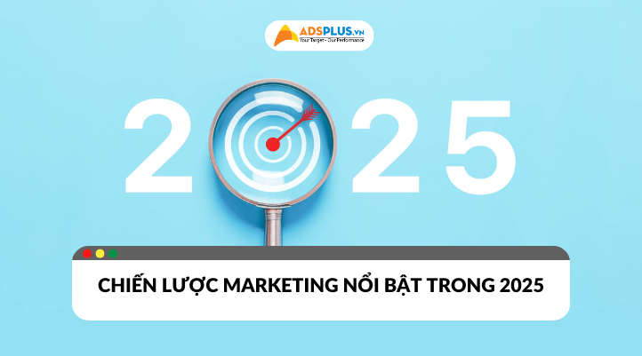 Chiến lược marketing nổi bật trong năm 2025