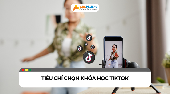 Tiêu chí chọn khóa học TikTok chất lượng