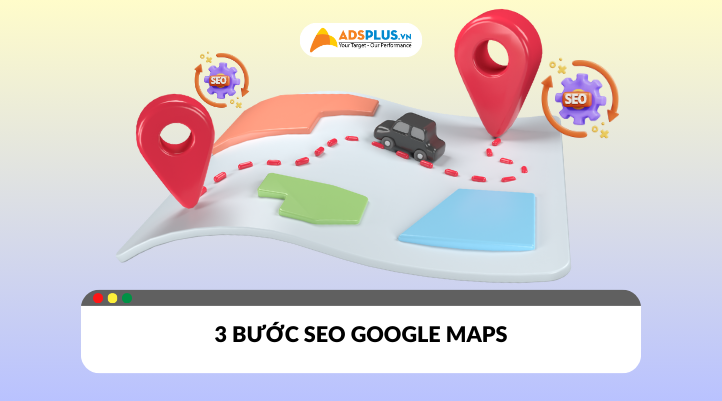 ​Dịch vụ SEO Google Maps​ miễn phí chỉ với 3 bước