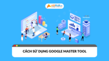 Cách sử dụng Google Master Tool hiệu quả