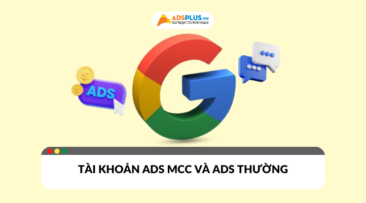 So sánh Ads MCC​ và tài khoản Ads thông thường