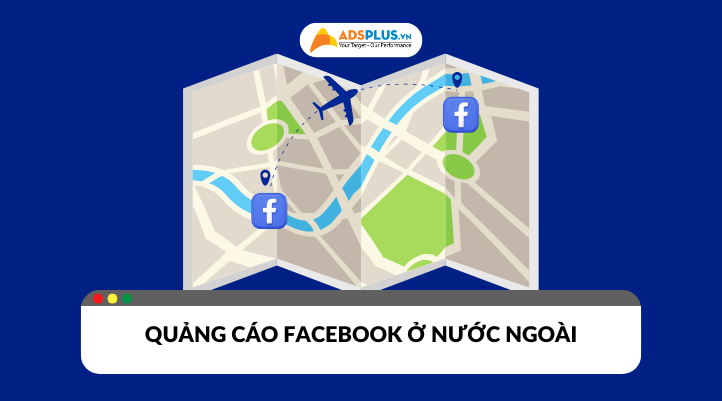 Chạy quảng cáo Facebook ở nước ngoài cần lưu ý điều gì?