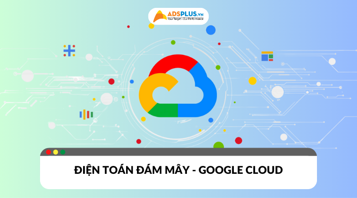 Google Cloud - Giải pháp điện toán đám mây cho doanh nghiệp