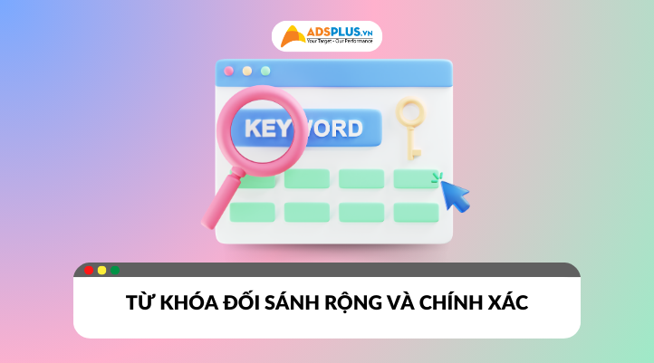 Từ khóa đối sánh rộng và đối sánh chính xác: Giải pháp nào tối ưu hơn?