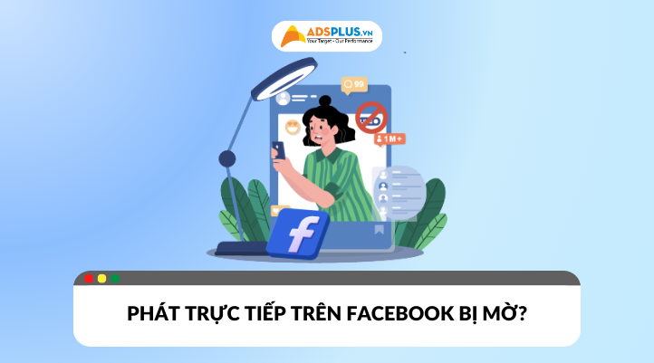 Nguyên nhân tại sao phát trực tiếp trên Facebook bị mờ