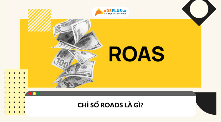chỉ số Roas là gì? Tầm quan trọng và cách cải thiện chỉ số hiệu quả