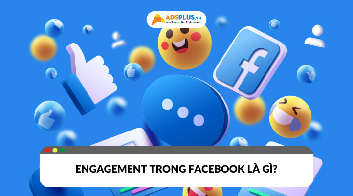 Tìm hiểu về Engament trong Facebook là gì?