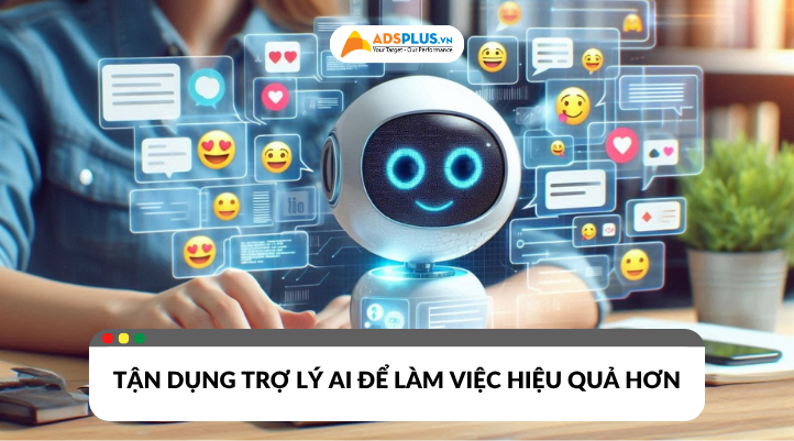 Khám phá và tận dụng trợ lý AI để làm việc hiệu quả hơn