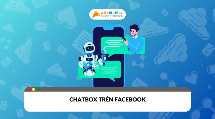 Chatbox trên Facebook: Công cụ tự động hóa & Nâng tầm doanh nghiệp