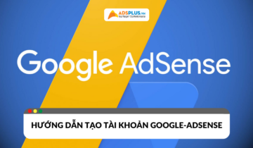 Google AdSense là gì? Hướng dẫn đăng ký tài khoản thành công