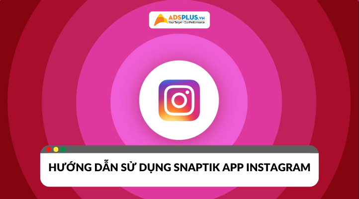 Snaptik App Instagram là gì? Hướng dẫn sử dụng từ A-Z cho người mới