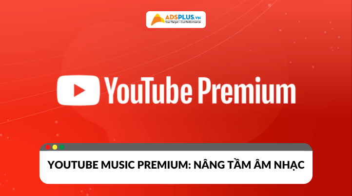 YouTube Music Premium: Trải nghiệm âm nhạc nâng tầm đẳng cấp