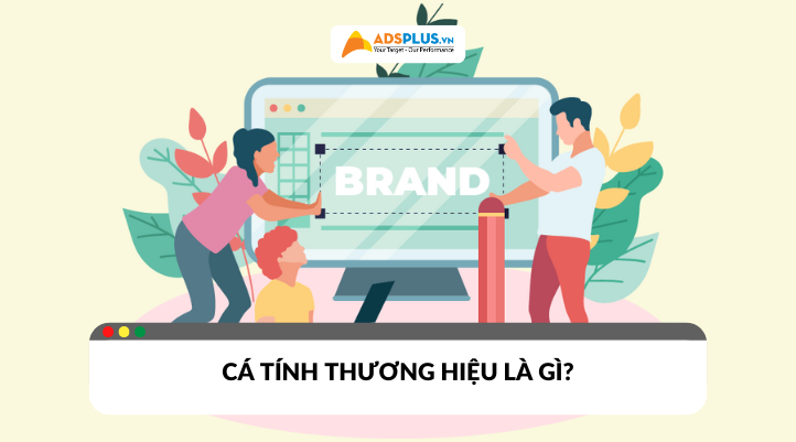Cá tính thương hiệu là gì? Vì sao doanh nghiệp không thể bỏ qua?