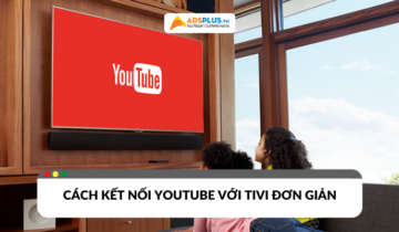 Cách kết nối YouTube với tivi nhanh chóng và đơn giản nhất