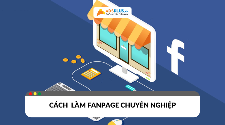 Cách làm fanpage chuyên nghiệp để thu hút khách hàng