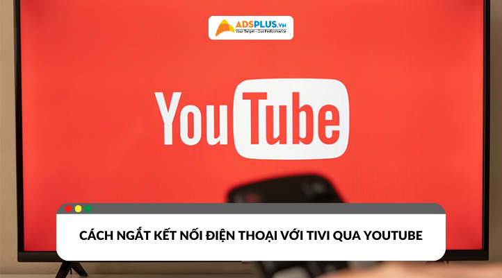 Cách ngắt kết nối điện thoại với tivi qua Youtube đơn giản nhất