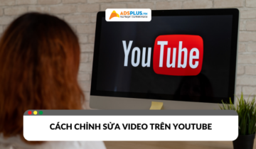 Cách chỉnh sửa video trên youtube cho người mới