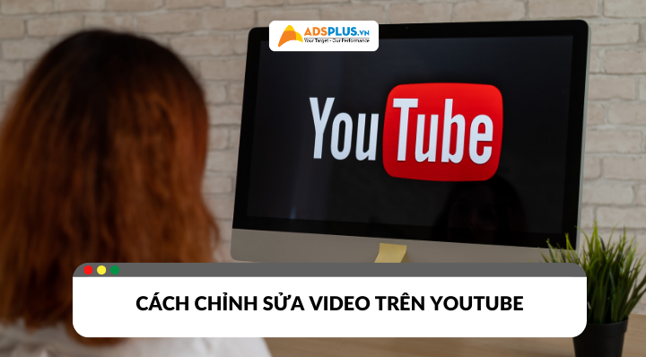 Cách chỉnh sửa video trên youtube cho người mới
