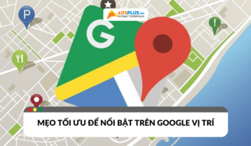Google vị trí là gì? Hướng dẫn tối ưu để nổi bật trên bản đồ