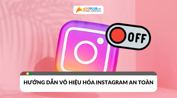 Hướng dẫn vô hiệu hoá Instagram an toàn và đơn giản nhất