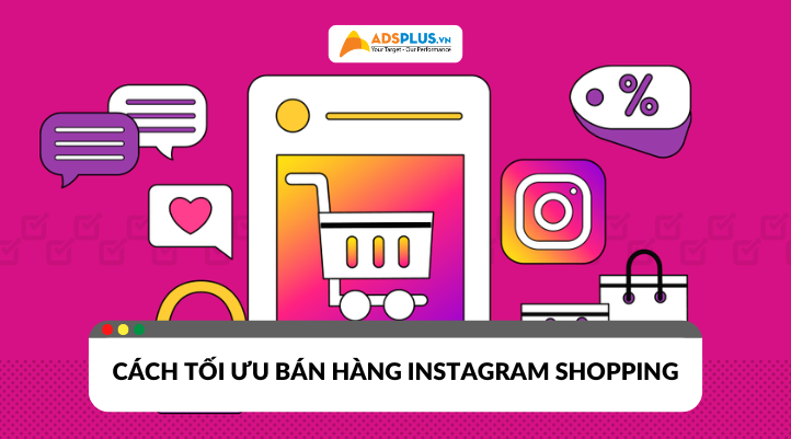 Instagram Shopping là gì? Cách tối ưu để bán hàng thành công