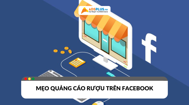 Mẹo quảng cáo rượu trên Facebook an toàn, không vi phạm chính sách