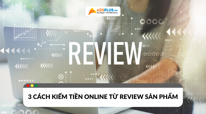 Review sản phẩm - 3 Cách kiếm tiền online hiệu quả nhất