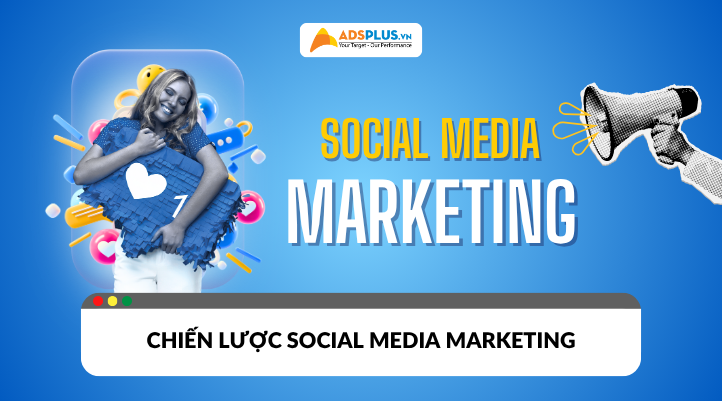 Social Media Marketing là gì? Cách xây dựng chiến lược hiệu quả 2025