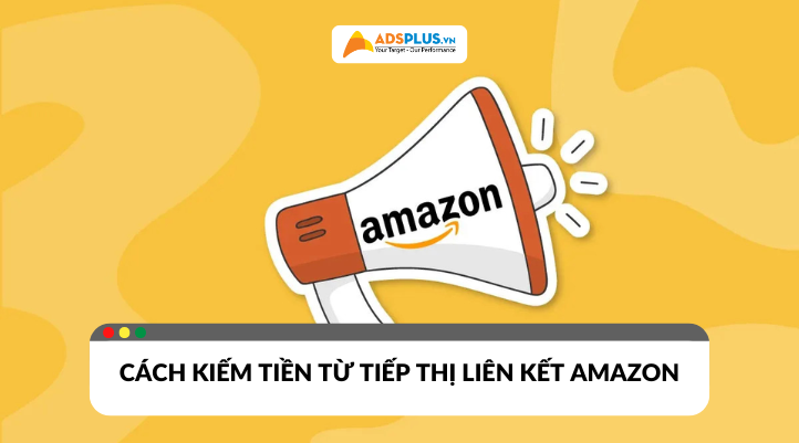 Tiếp thị liên kết Amazon là gì? Cách kiếm tiền online hiệu quả