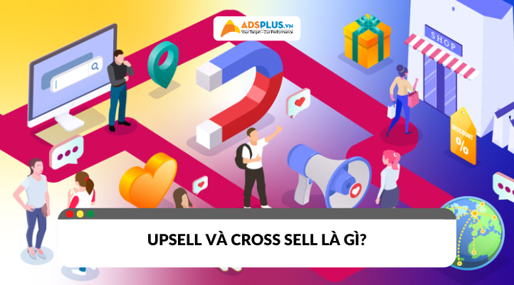 Upsell và Cross Sell là gì? Cách áp dụng để tăng doanh thu nhanh chóng