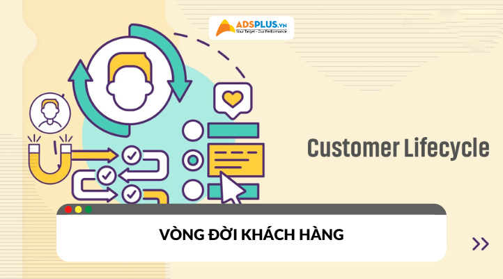 Vòng đời khách hàng: Cách giữ chân và tăng giá trị khách hàng lâu dài
