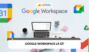 Google Workspace là gì? Lợi ích cho cá nhân và doanh nghiệp