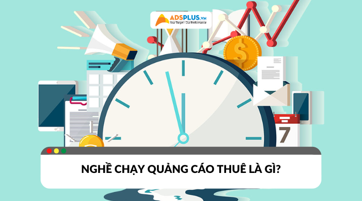 Nghề chạy quảng cáo thuê là gì? Kinh nghiệm thực chiến cho người mới