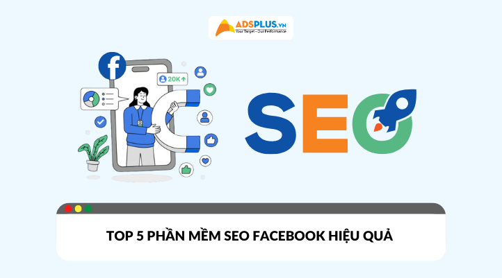 Top 5 phần mềm SEO Facebook free, hiệu quả nhất năm 2025